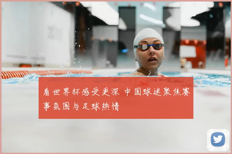 看世界杯感受更深 中国球迷聚焦赛事氛围与足球热情