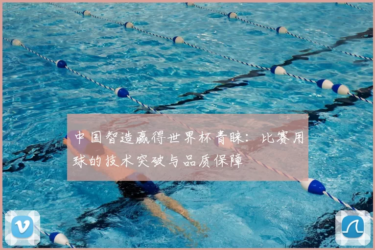 中国智造赢得世界杯青睐:比赛用球的技术突破与品质保障