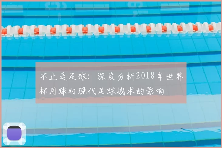 不止是足球:深度分析2018年世界杯用球对现代足球战术的影响