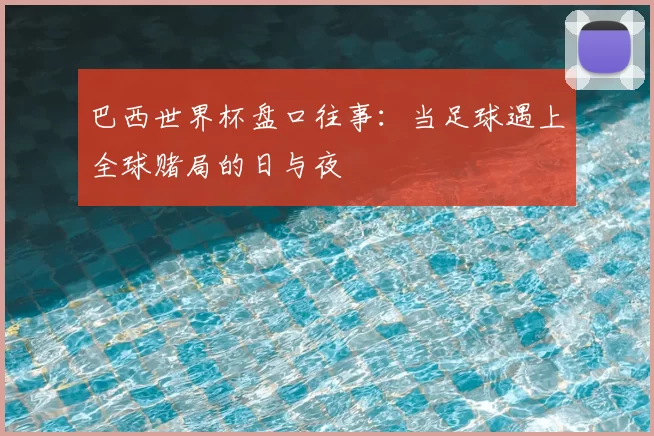 巴西世界杯盘口往事:当足球遇上全球赌局的日与夜