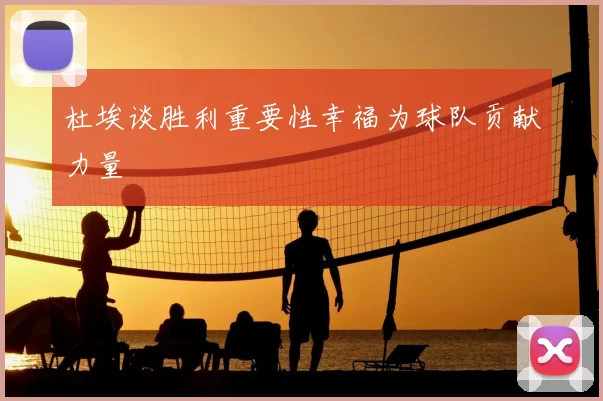 杜埃谈胜利重要性幸福为球队贡献力量