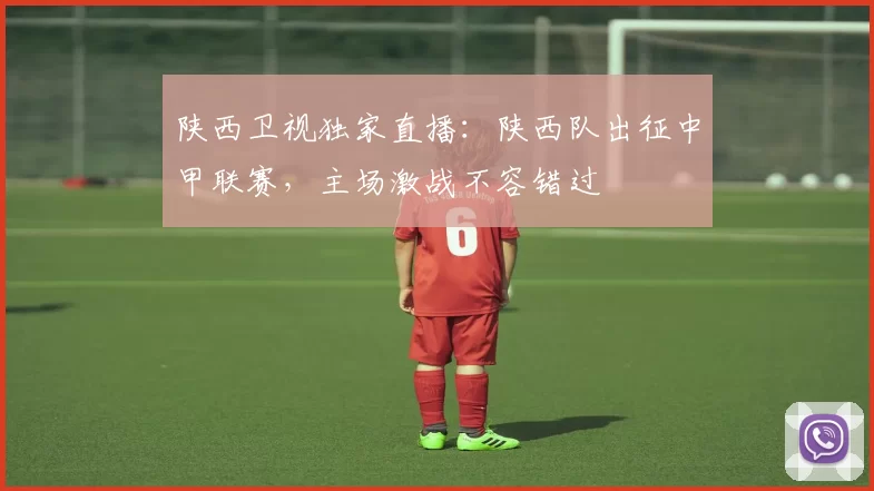 陕西卫视独家直播:陕西队出征中甲联赛,主场激战不容错过