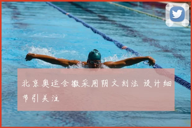 北京奥运会徽采用阴文刻法 设计细节引关注