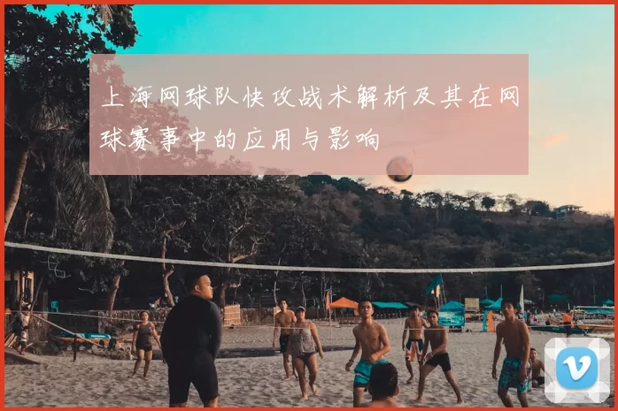 上海网球队快攻战术解析及其在网球赛事中的应用与影响