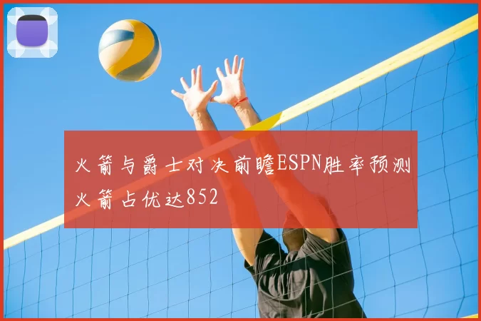 火箭与爵士对决前瞻ESPN胜率预测火箭占优达852