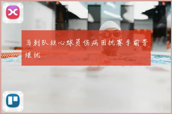 马刺队核心球员伤病困扰赛季前景堪忧