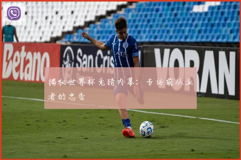 揭秘世界杯竞猜内幕:专访前从业者的忠告